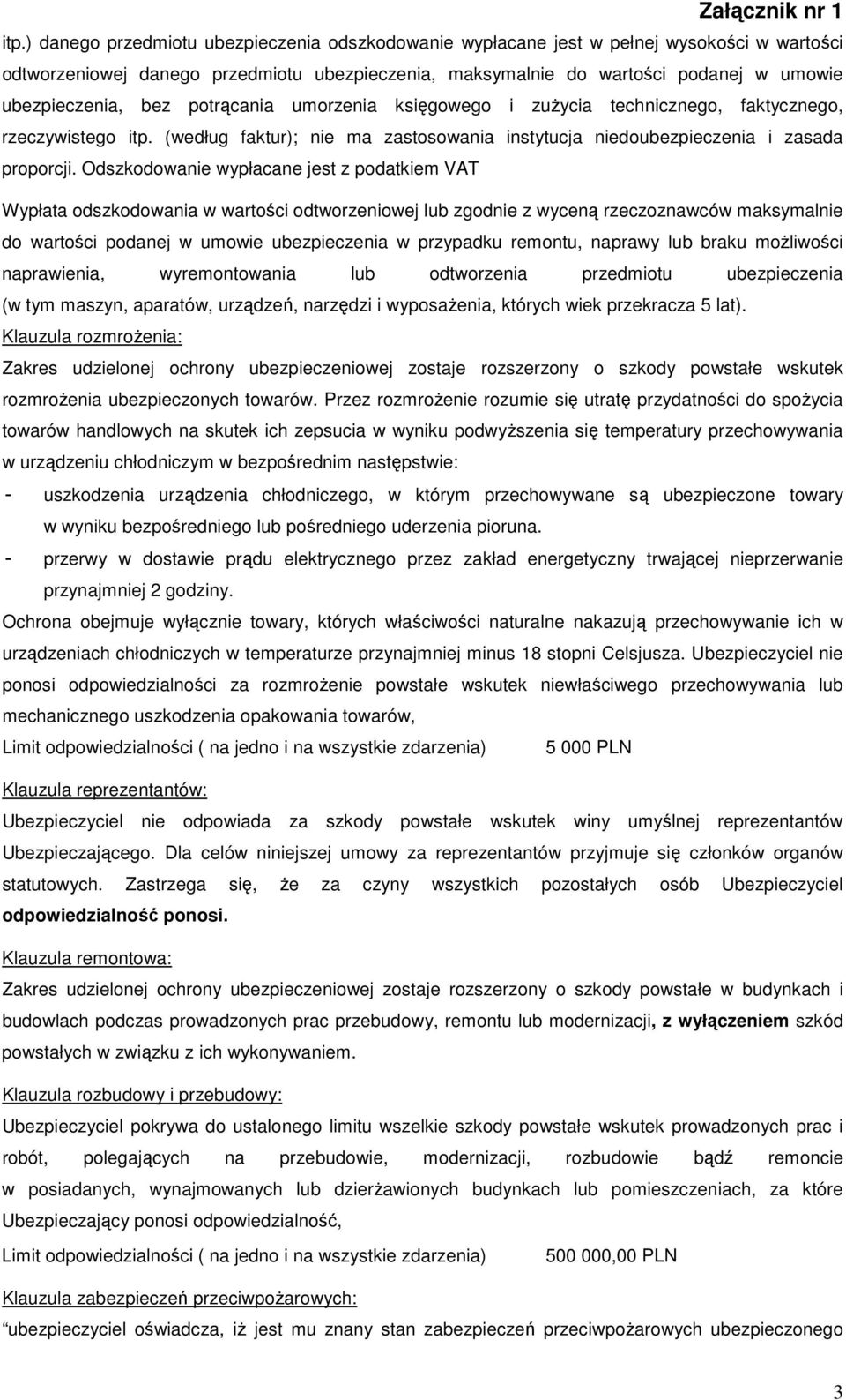 Odszkodowanie wypłacane jest z podatkiem VAT Wypłata odszkodowania w wartości odtworzeniowej lub zgodnie z wyceną rzeczoznawców maksymalnie do wartości podanej w umowie w przypadku remontu, naprawy