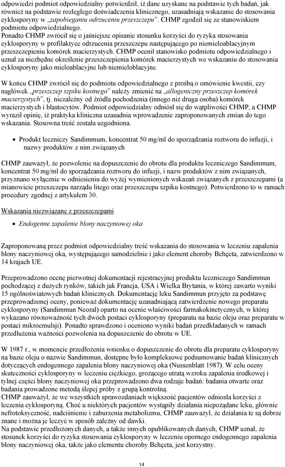 Ponadto CHMP zwrócił się o jaśniejsze opisanie stosunku korzyści do ryzyka stosowania cyklosporyny w profilaktyce odrzucenia przeszczepu następującego po niemieloablacyjnym przeszczepieniu komórek