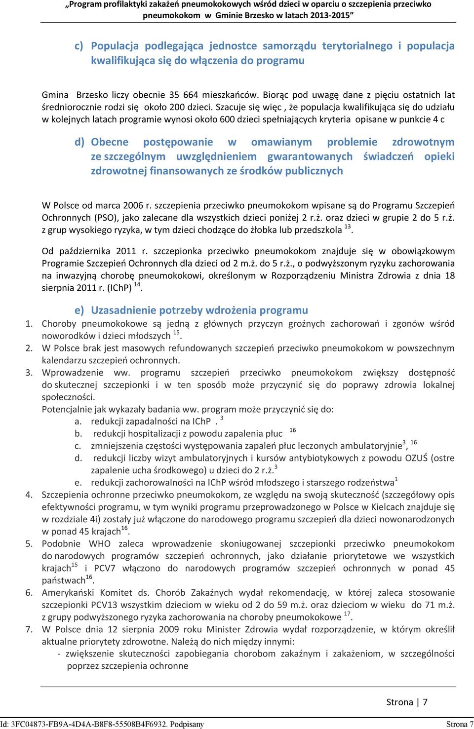 Szacuje się więc, że populacja kwalifikująca się do udziału w kolejnych latach programie wynosi około 600 dzieci spełniających kryteria opisane w punkcie 4 c d) Obecne postępowanie w omawianym