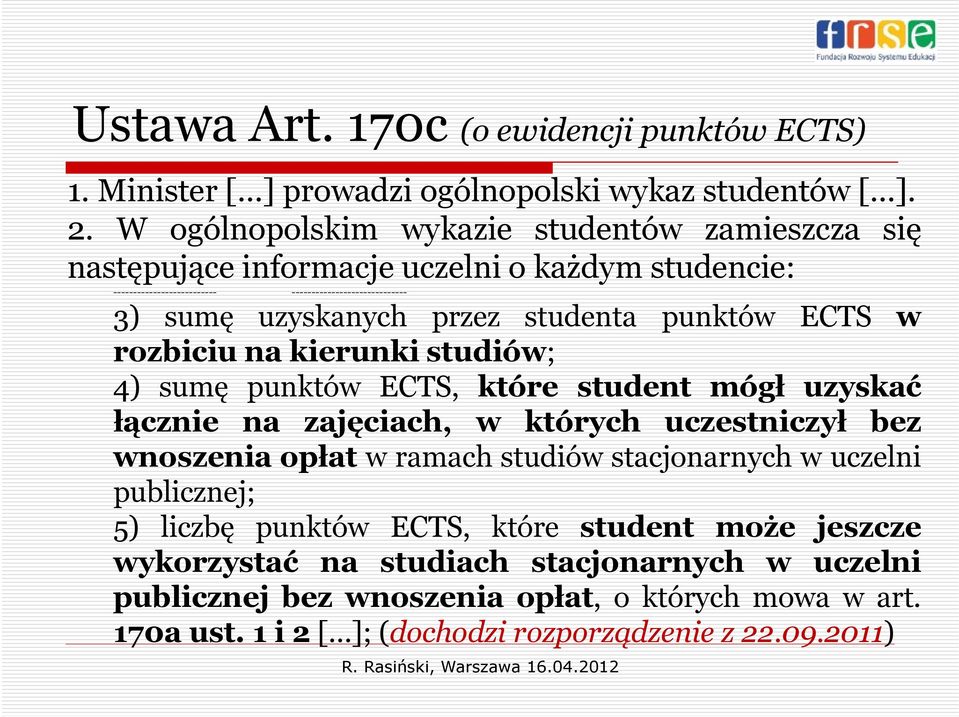 przez studenta punktów ECTS w rozbiciu na kierunki studiów; 4) sumę punktów ECTS, które student mógł uzyskać łącznie na zajęciach, w których uczestniczył bez wnoszenia opłatł