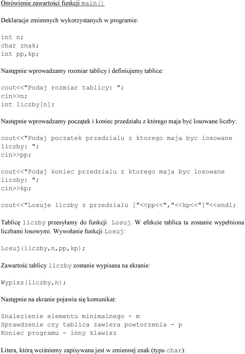 cin>>pp; cout<<"podaj koniec przedzialu z ktorego maja byc losowane liczby: "; cin>>kp; cout<<"losuje liczby z przedzialu ["<<pp<<","<<kp<<"]"<<endl; Tablicę liczby przesyłamy do funkcji Losuj.