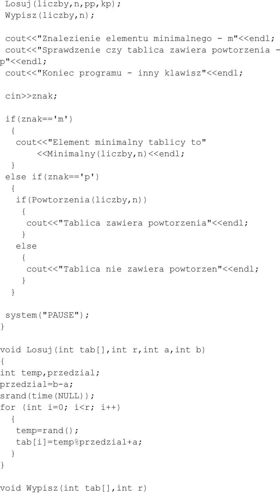 if(powtorzenia(liczby,n)) cout<<"tablica zawiera powtorzenia"<<endl; else cout<<"tablica nie zawiera powtorzen"<<endl; system("pause"); void Losuj(int