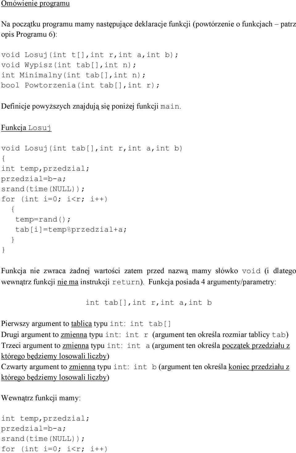 Funkcja Losuj void Losuj(int tab[],int r,int a,int b) int temp,przedzial; przedzial=b-a; srand(time(null)); for (int i=0; i<r; i++) temp=rand(); tab[i]=temp%przedzial+a; Funkcja nie zwraca Ŝadnej