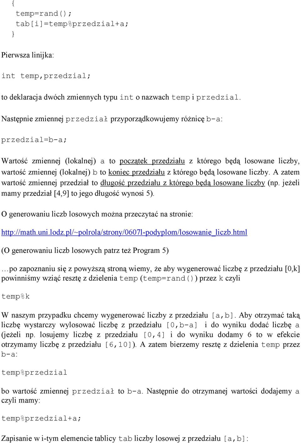 koniec przedziału z którego będą losowane liczby. A zatem wartość zmiennej przedział to długość przedziału z którego będą losowane liczby (np. jeŝeli mamy przedział [4,9] to jego długość wynosi 5).