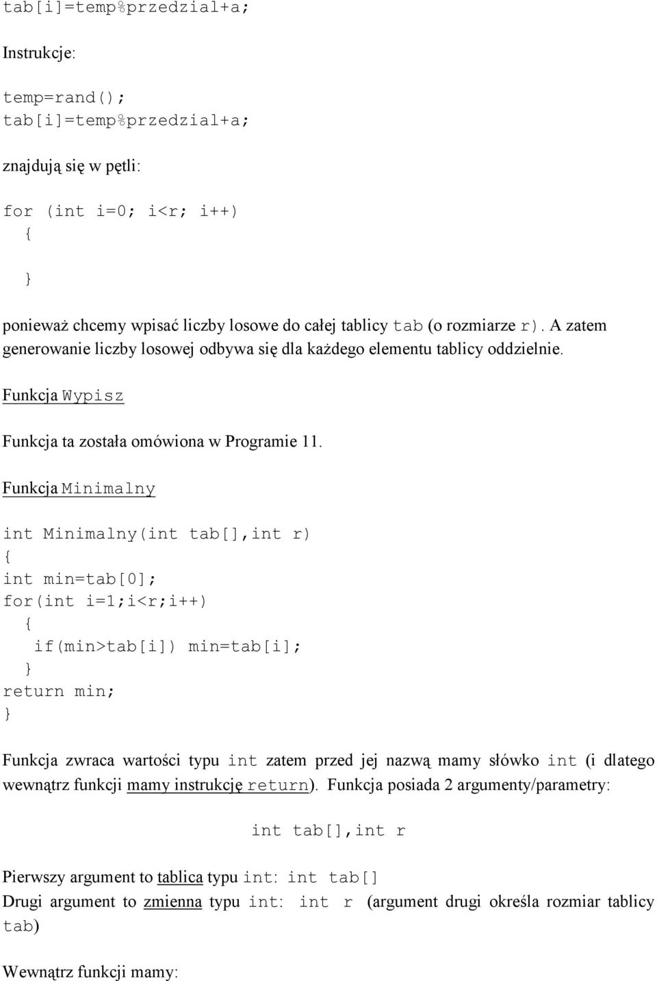 Funkcja Minimalny int Minimalny(int tab[],int r) int min=tab[0]; for(int i=1;i<r;i++) if(min>tab[i]) min=tab[i]; return min; Funkcja zwraca wartości typu int zatem przed jej nazwą mamy słówko int (i