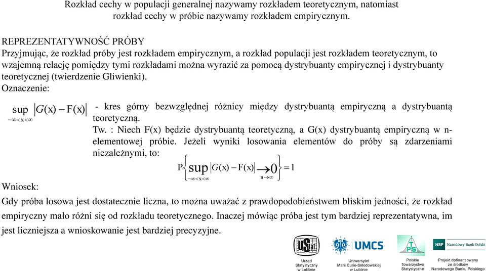 Ozaczeie: sup x Wiosek: G(x) F(x) Rozkład cechy w populacji geeralej azywamy rozkładem teoretyczym, atomiast rozkład cechy w próbie azywamy rozkładem empiryczym.