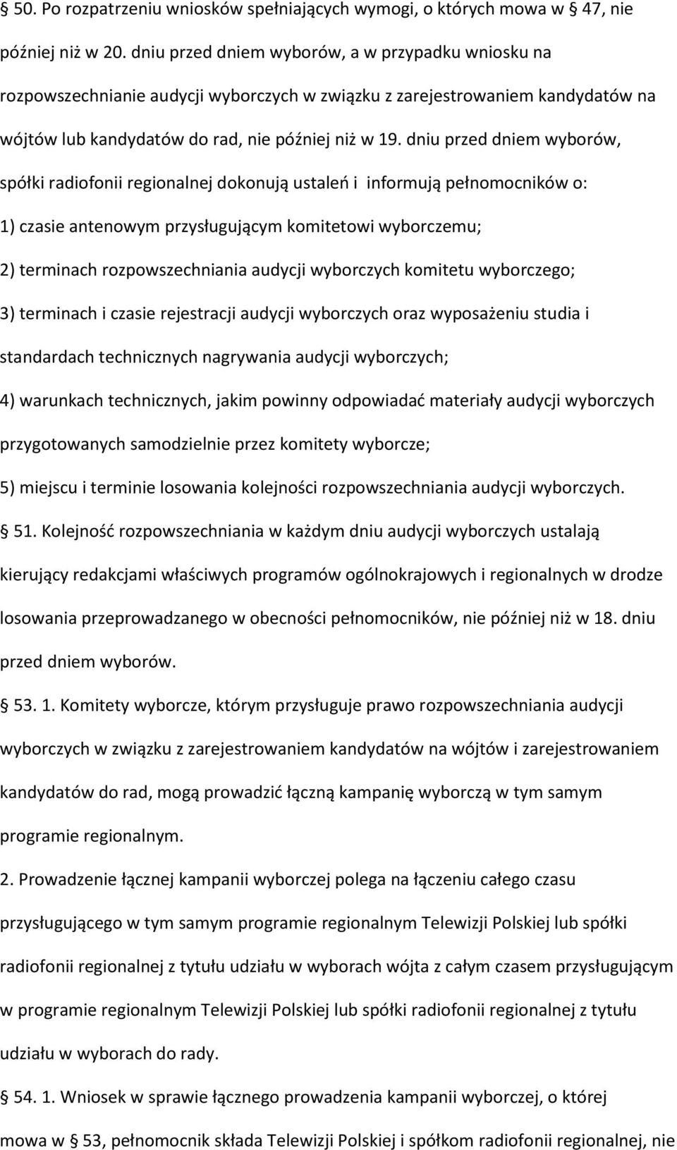 dniu przed dniem wyborów, spółki radiofonii regionalnej dokonują ustaleń i informują pełnomocników o: 1) czasie antenowym przysługującym komitetowi wyborczemu; 2) terminach rozpowszechniania audycji