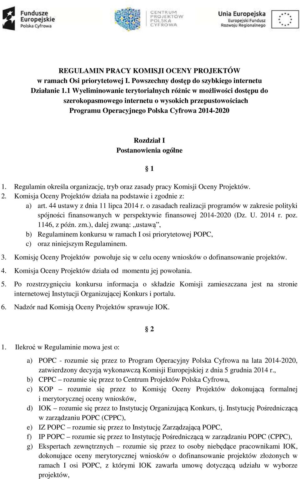 1. Regulamin określa organizację, tryb oraz zasady pracy Komisji Oceny Projektów. 2. Komisja Oceny Projektów działa na podstawie i zgodnie z: a) art. 44 ustawy z dnia 11 lipca 2014 r.