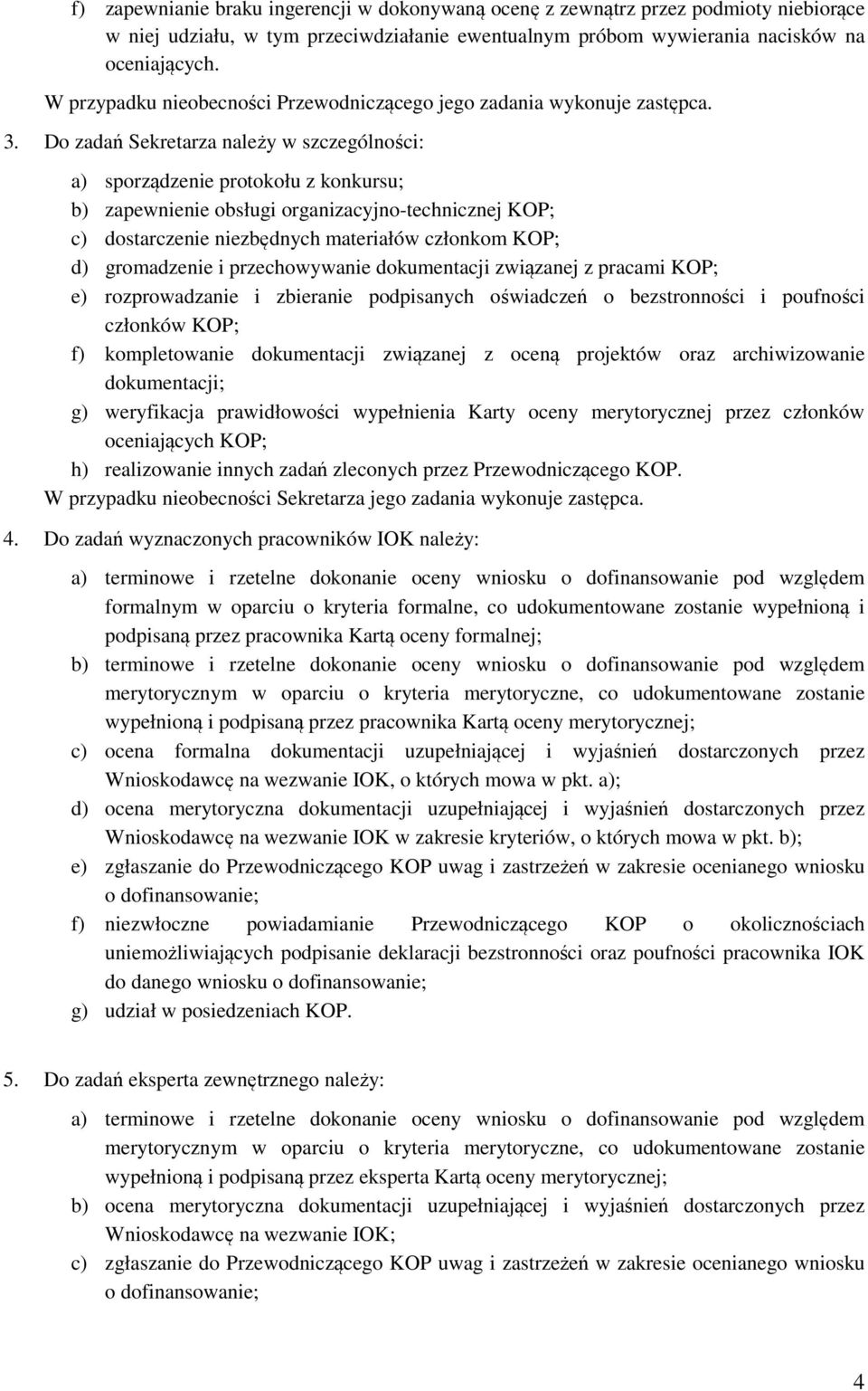 Do zadań Sekretarza należy w szczególności: a) sporządzenie protokołu z konkursu; b) zapewnienie obsługi organizacyjno-technicznej KOP; c) dostarczenie niezbędnych materiałów członkom KOP; d)