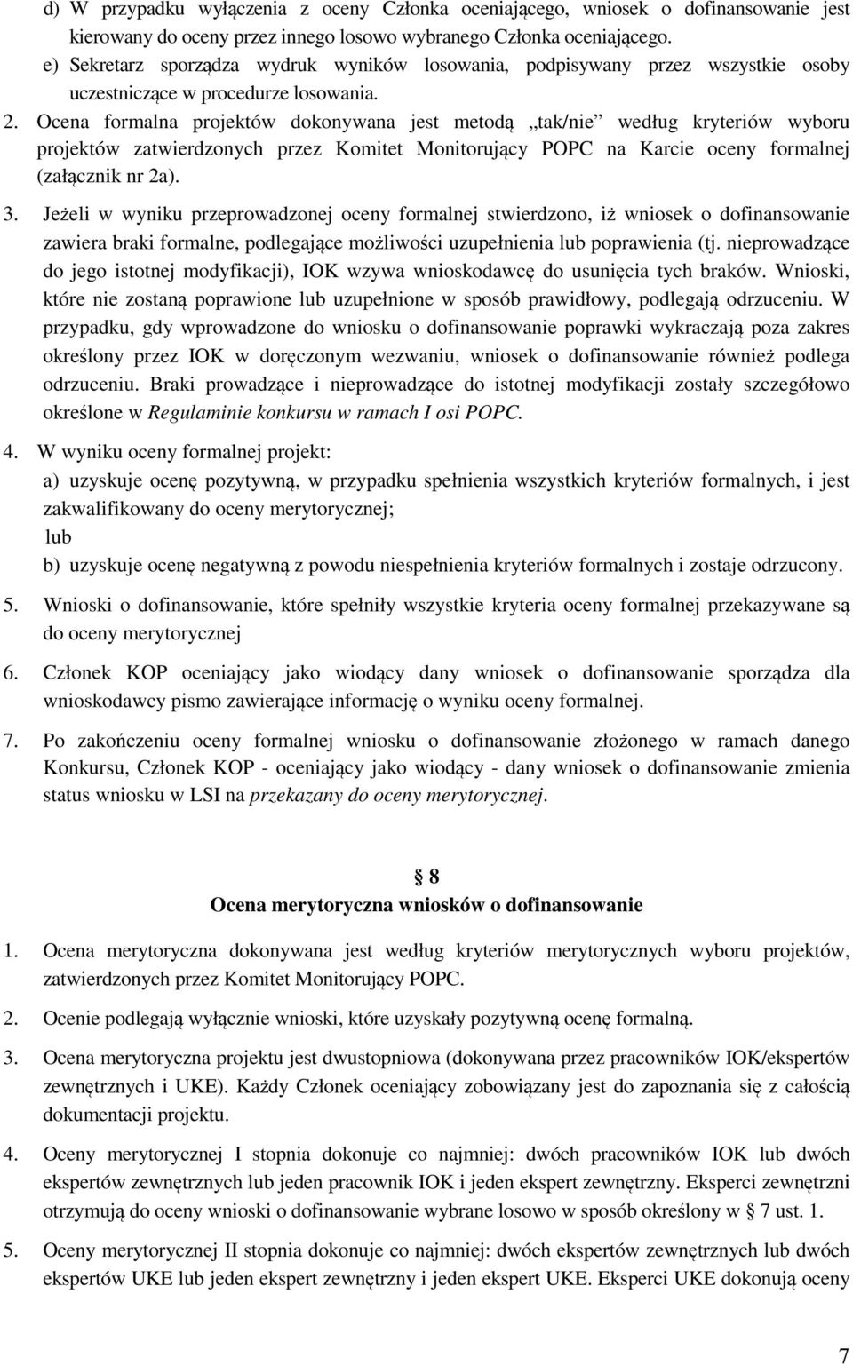 Ocena formalna projektów dokonywana jest metodą tak/nie według kryteriów wyboru projektów zatwierdzonych przez Komitet Monitorujący POPC na Karcie oceny formalnej (załącznik nr 2a). 3.