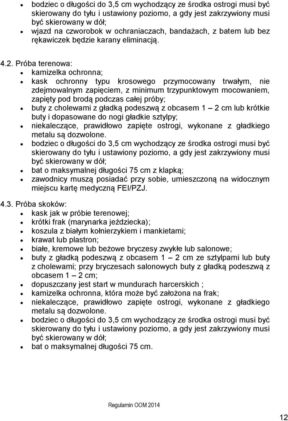 Próba terenowa: kamizelka ochronna; kask ochronny typu krosowego przymocowany trwałym, nie zdejmowalnym zapięciem, z minimum trzypunktowym mocowaniem, zapięty pod brodą podczas całej próby; buty z