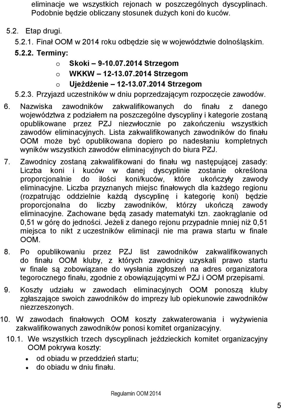 6. Nazwiska zawodników zakwalifikowanych do finału z danego województwa z podziałem na poszczególne dyscypliny i kategorie zostaną opublikowane przez PZJ niezwłocznie po zakończeniu wszystkich