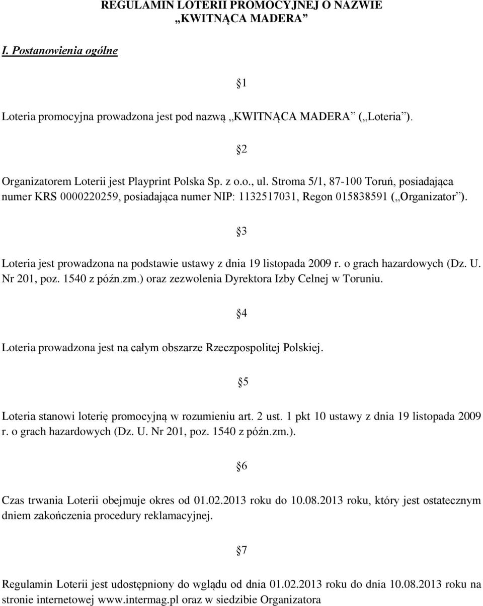 3 Loteria jest prowadzona na podstawie ustawy z dnia 19 listopada 2009 r. o grach hazardowych (Dz. U. Nr 201, poz. 1540 z późn.zm.) oraz zezwolenia Dyrektora Izby Celnej w Toruniu.