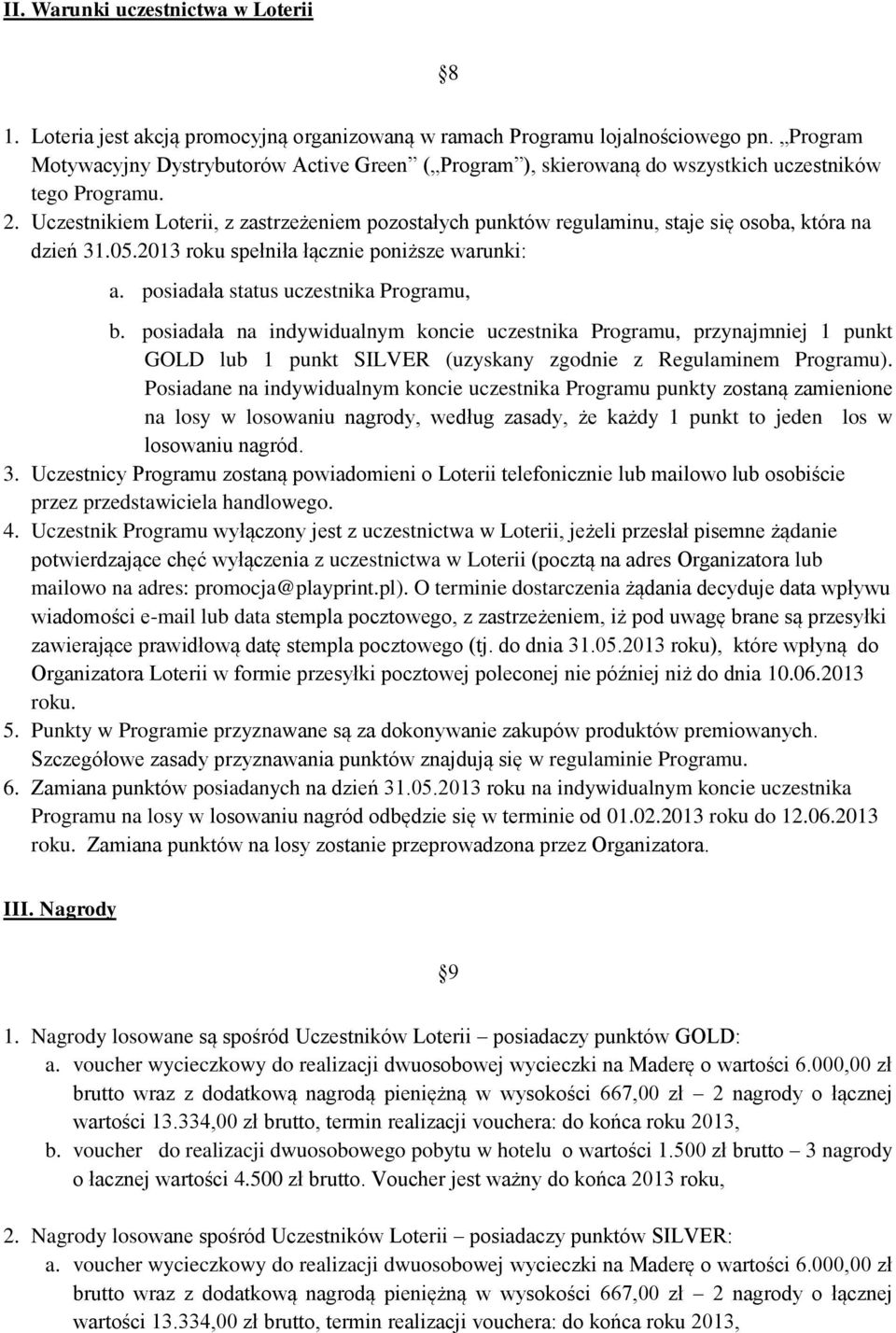 Uczestnikiem Loterii, z zastrzeżeniem pozostałych punktów regulaminu, staje się osoba, która na dzień 31.05.2013 roku spełniła łącznie poniższe warunki: a. posiadała status uczestnika Programu, b.