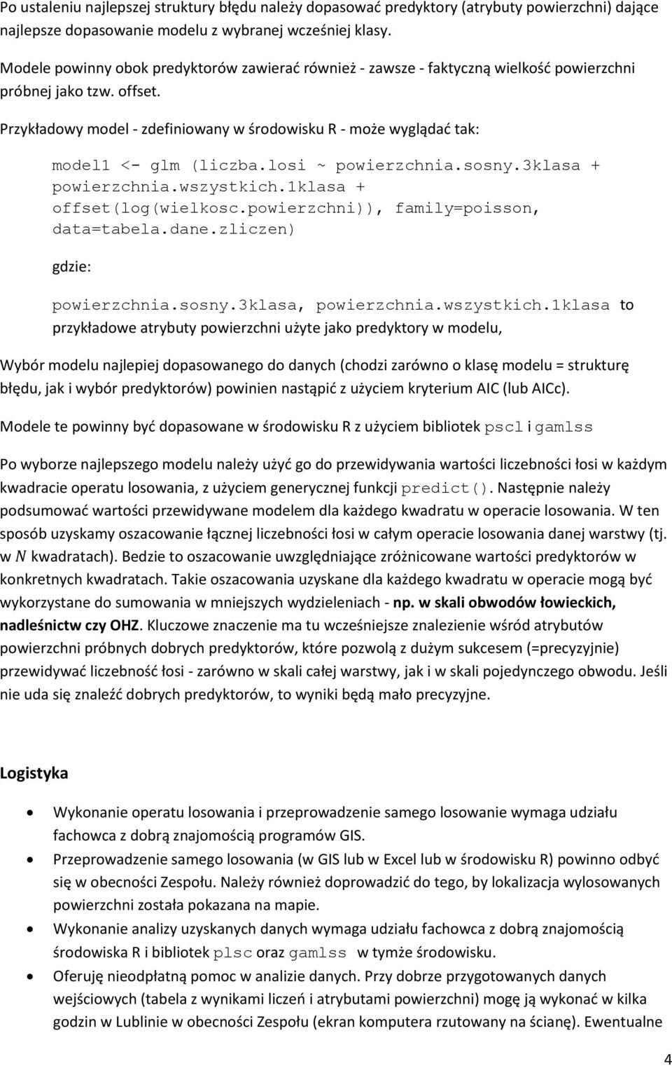 Przykładowy model - zdefiniowany w środowisku R - może wyglądać tak: model1 <- glm (liczba.losi ~ powierzchnia.sosny.3klasa + powierzchnia.wszystkich.1klasa + offset(log(wielkosc.