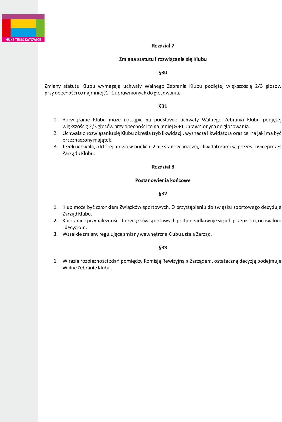 3 głosów przy obecności co najmniej ½ +1 uprawnionych do głosowania. 2. Uchwała o rozwiązaniu się Klubu określa tryb likwidacji, wyznacza likwidatora oraz cel na jaki ma być przeznaczony majątek. 3.