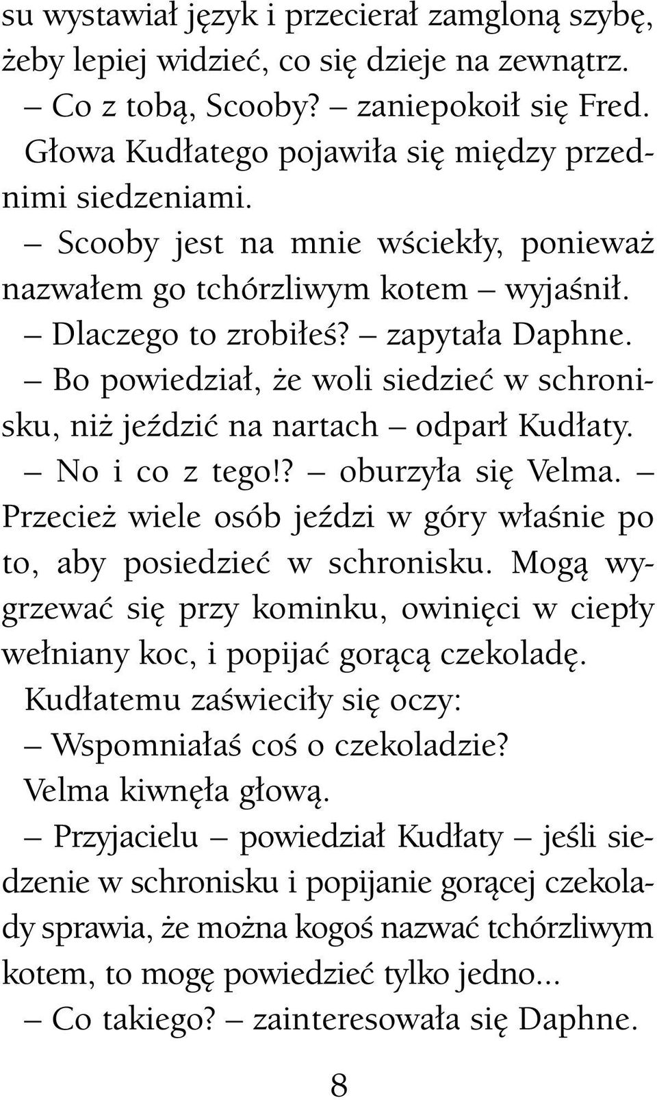 Bo powiedział, że woli siedzieć w schronisku, niż jeździć na nartach odparł Kudłaty. No i co z tego!? oburzyła się Velma. Przecież wiele osób jeździ w góry właśnie po to, aby posiedzieć w schronisku.