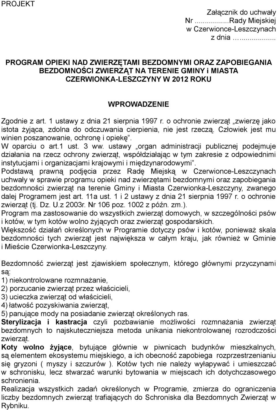 1 ustawy z dnia 21 sierpnia 1997 r. o ochronie zwierząt zwierzę jako istota żyjąca, zdolna do odczuwania cierpienia, nie jest rzeczą. Człowiek jest mu winien poszanowanie, ochronę i opiekę.