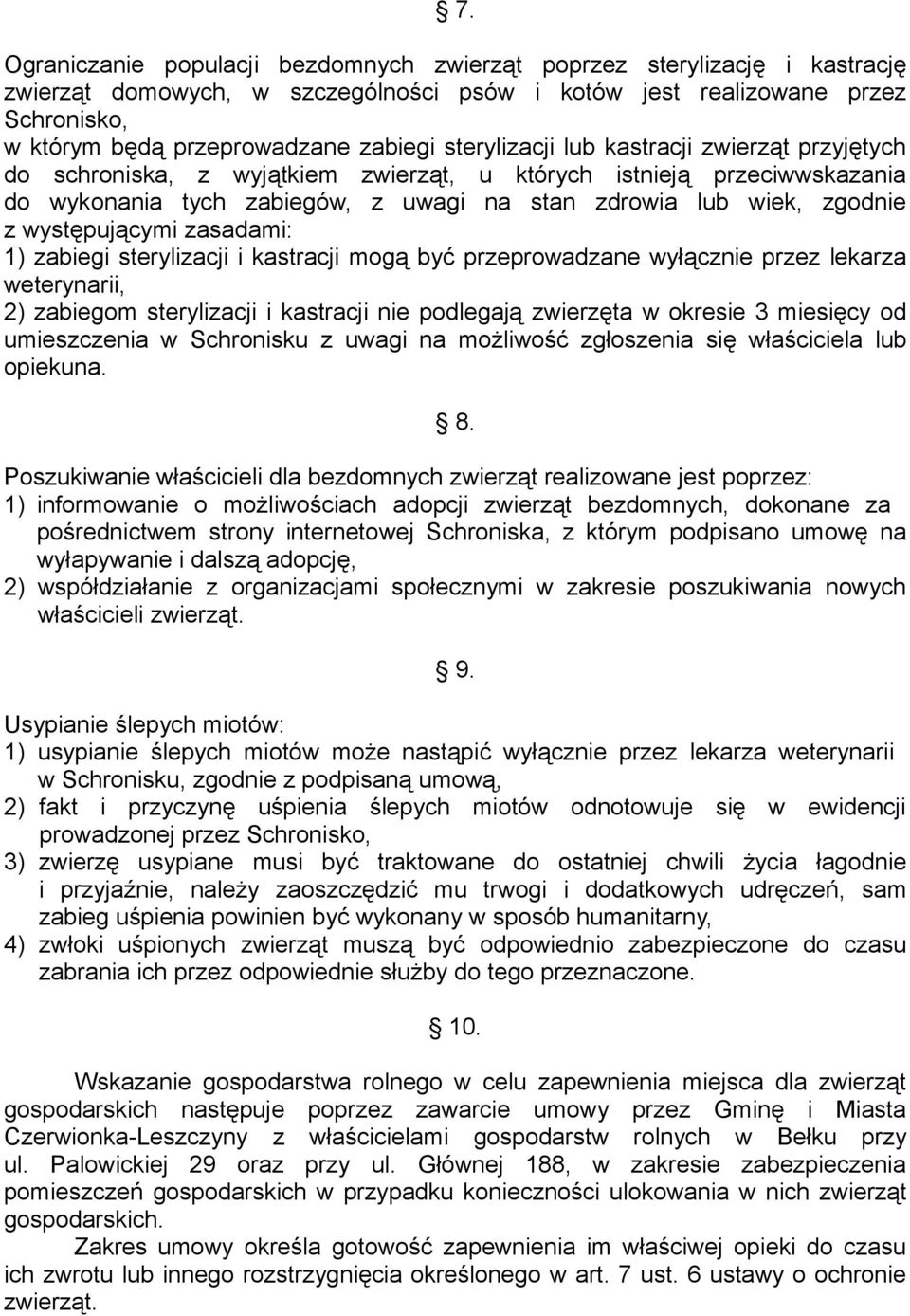 występującymi zasadami: 1) zabiegi sterylizacji i kastracji mogą być przeprowadzane wyłącznie przez lekarza weterynarii, 2) zabiegom sterylizacji i kastracji nie podlegają zwierzęta w okresie 3