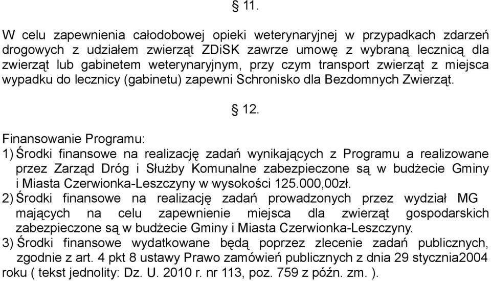 Finansowanie Programu: 1) Środki finansowe na realizację zadań wynikających z Programu a realizowane przez Zarząd Dróg i Służby Komunalne zabezpieczone są w budżecie Gminy i Miasta