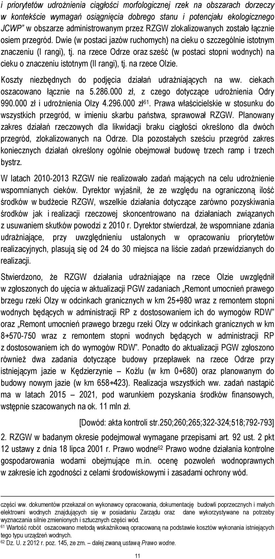 na rzece Odrze oraz sześć (w postaci stopni wodnych) na cieku o znaczeniu istotnym (II rangi), tj. na rzece Olzie. Koszty niezbędnych do podjęcia działań udrażniających na ww.