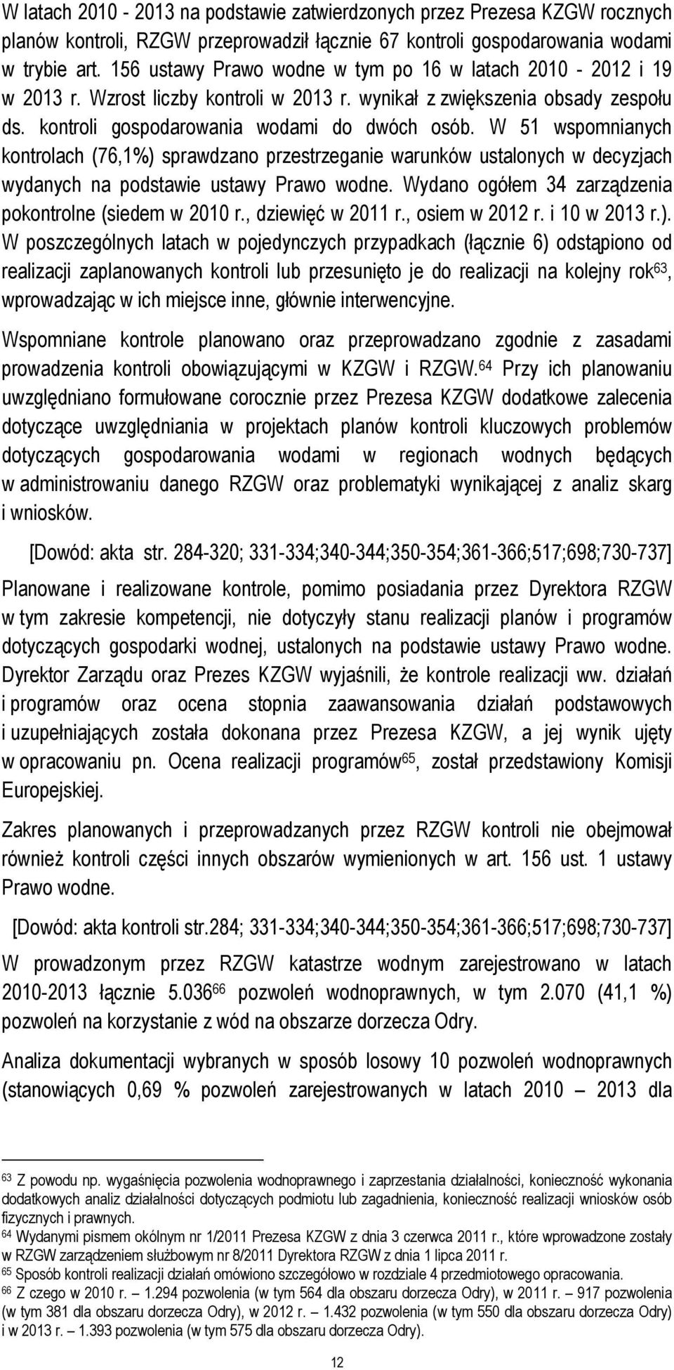 W 51 wspomnianych kontrolach (76,1%) sprawdzano przestrzeganie warunków ustalonych w decyzjach wydanych na podstawie ustawy Prawo wodne. Wydano ogółem 34 zarządzenia pokontrolne (siedem w 2010 r.