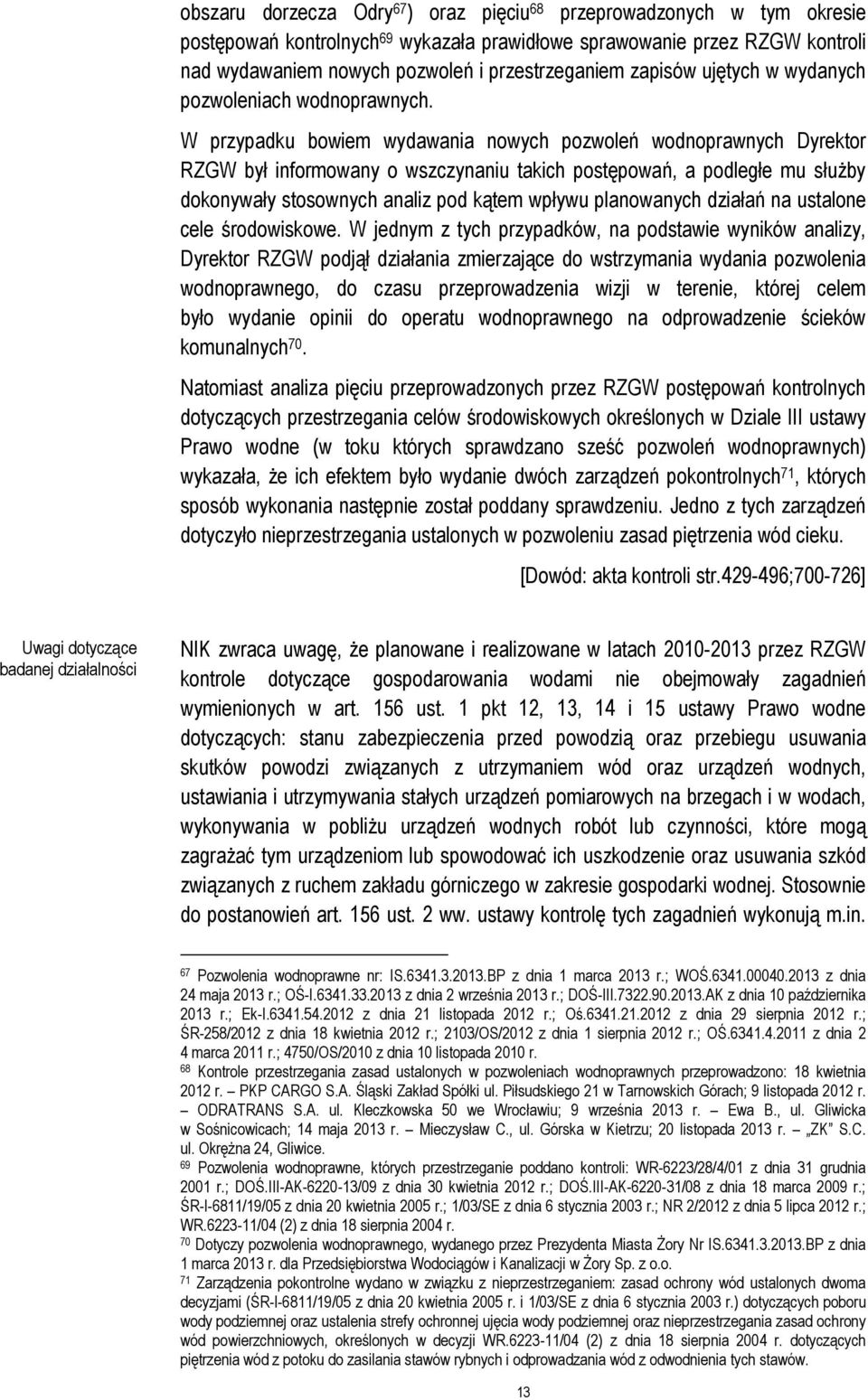 W przypadku bowiem wydawania nowych pozwoleń wodnoprawnych Dyrektor RZGW był informowany o wszczynaniu takich postępowań, a podległe mu służby dokonywały stosownych analiz pod kątem wpływu