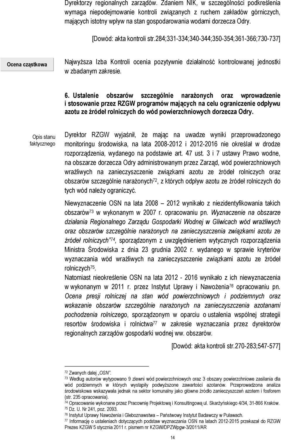 [Dowód: akta kontroli str.284;331-334;340-344;350-354;361-366;730-737] Ocena cząstkowa Najwyższa Izba Kontroli ocenia pozytywnie działalność kontrolowanej jednostki w zbadanym zakresie. 6.