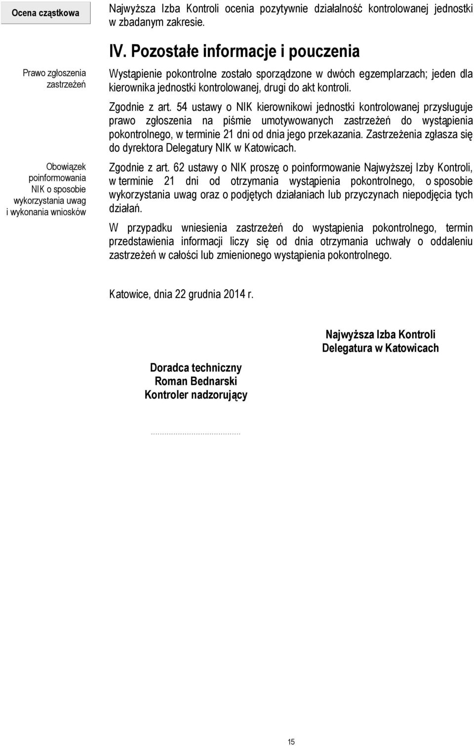 Pozostałe informacje i pouczenia Wystąpienie pokontrolne zostało sporządzone w dwóch egzemplarzach; jeden dla kierownika jednostki kontrolowanej, drugi do akt kontroli. Zgodnie z art.
