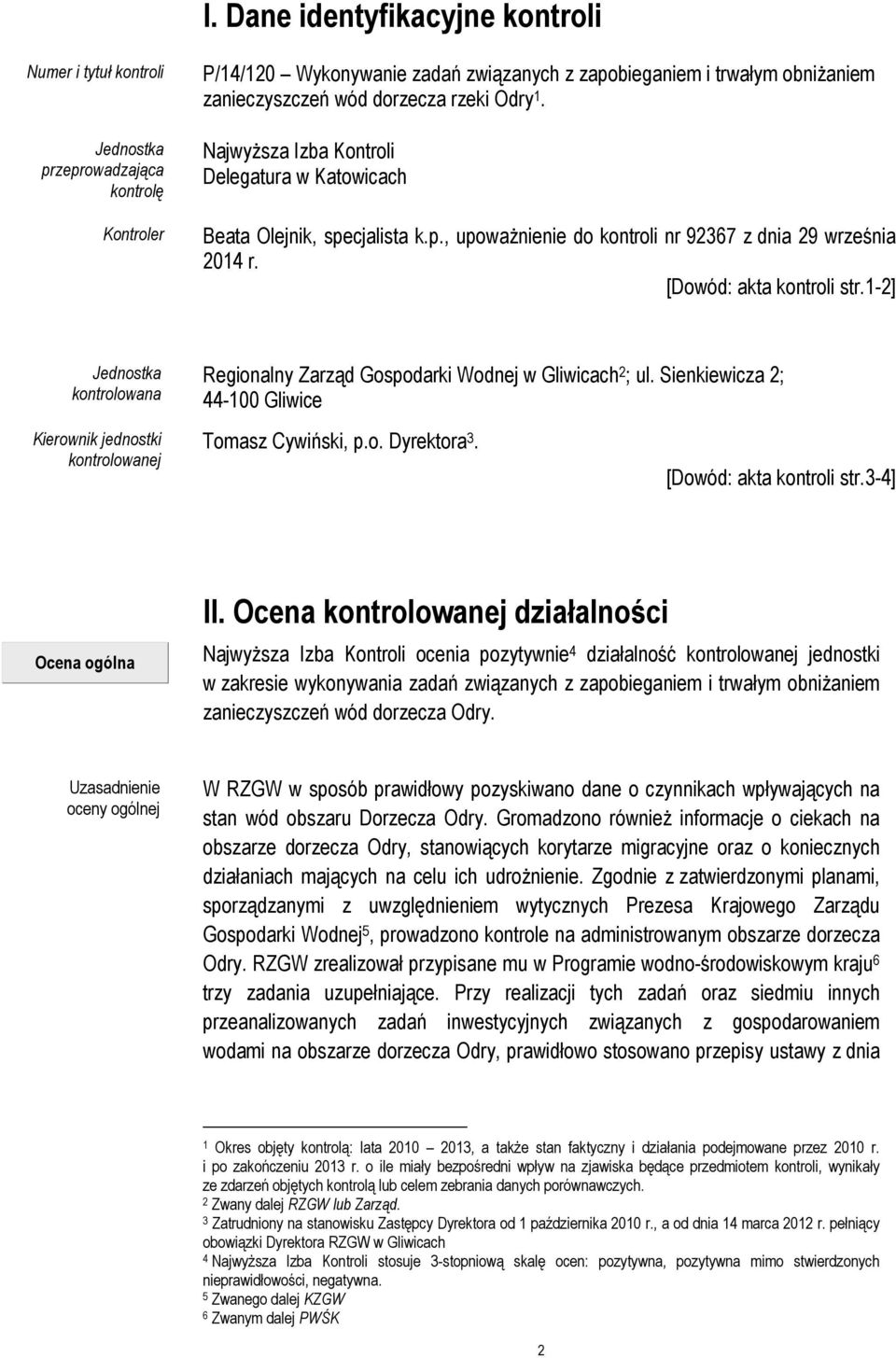 1-2] Jednostka kontrolowana Kierownik jednostki kontrolowanej Regionalny Zarząd Gospodarki Wodnej w Gliwicach 2 ; ul. Sienkiewicza 2; 44-100 Gliwice Tomasz Cywiński, p.o. Dyrektora 3.