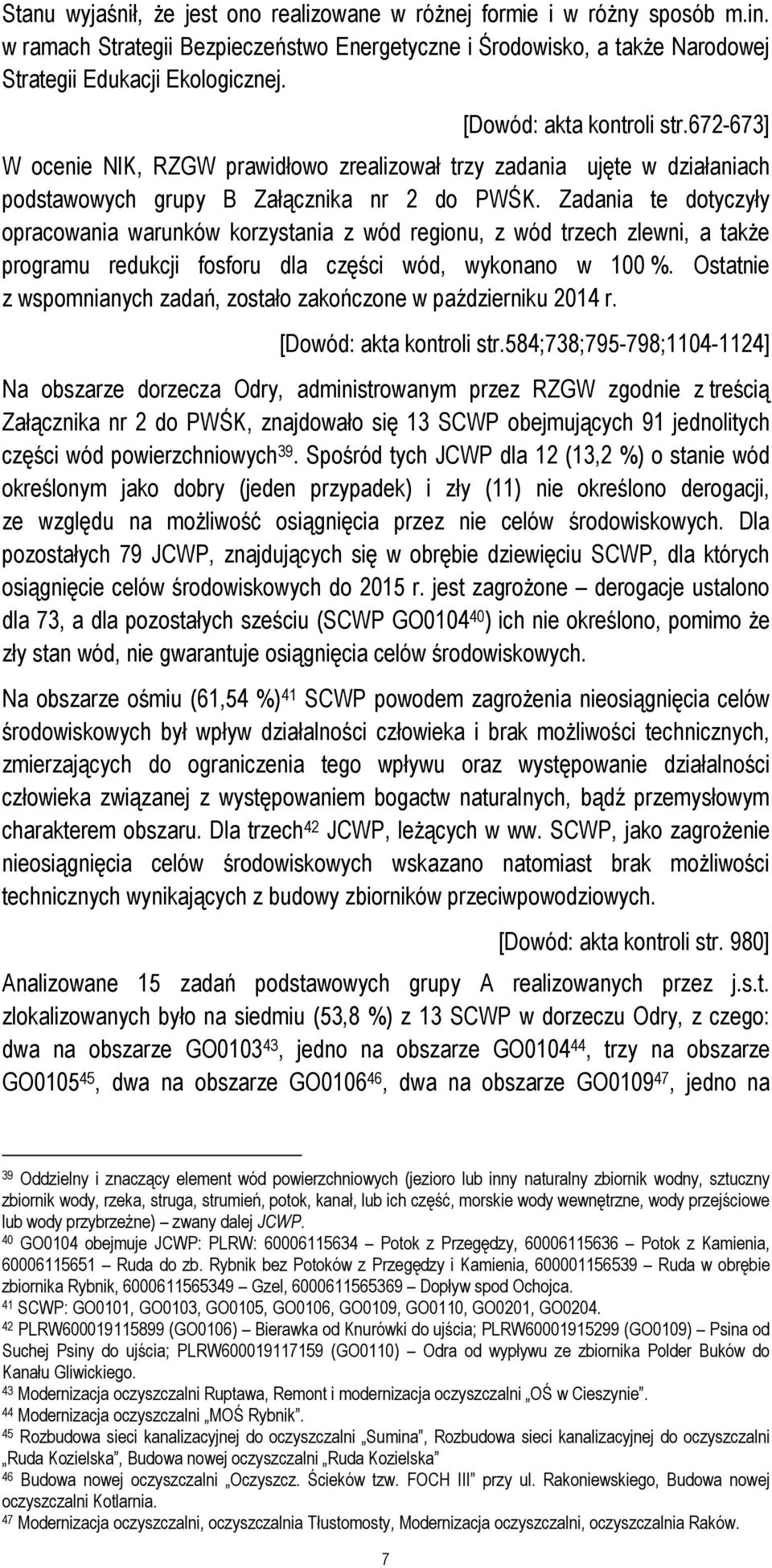 Zadania te dotyczyły opracowania warunków korzystania z wód regionu, z wód trzech zlewni, a także programu redukcji fosforu dla części wód, wykonano w 100 %.