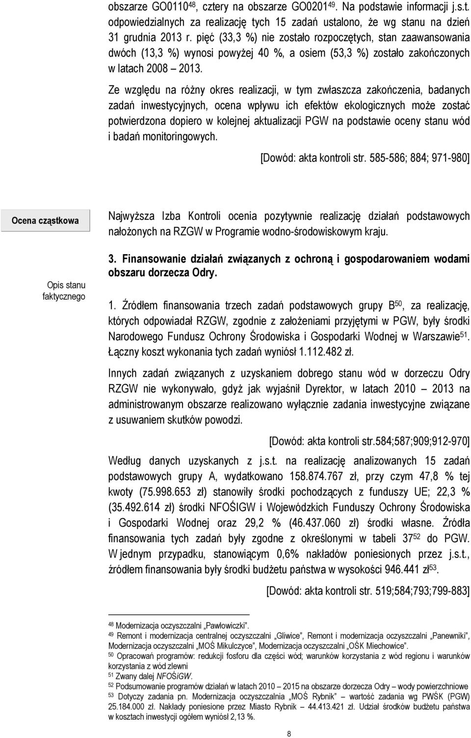Ze względu na różny okres realizacji, w tym zwłaszcza zakończenia, badanych zadań inwestycyjnych, ocena wpływu ich efektów ekologicznych może zostać potwierdzona dopiero w kolejnej aktualizacji PGW