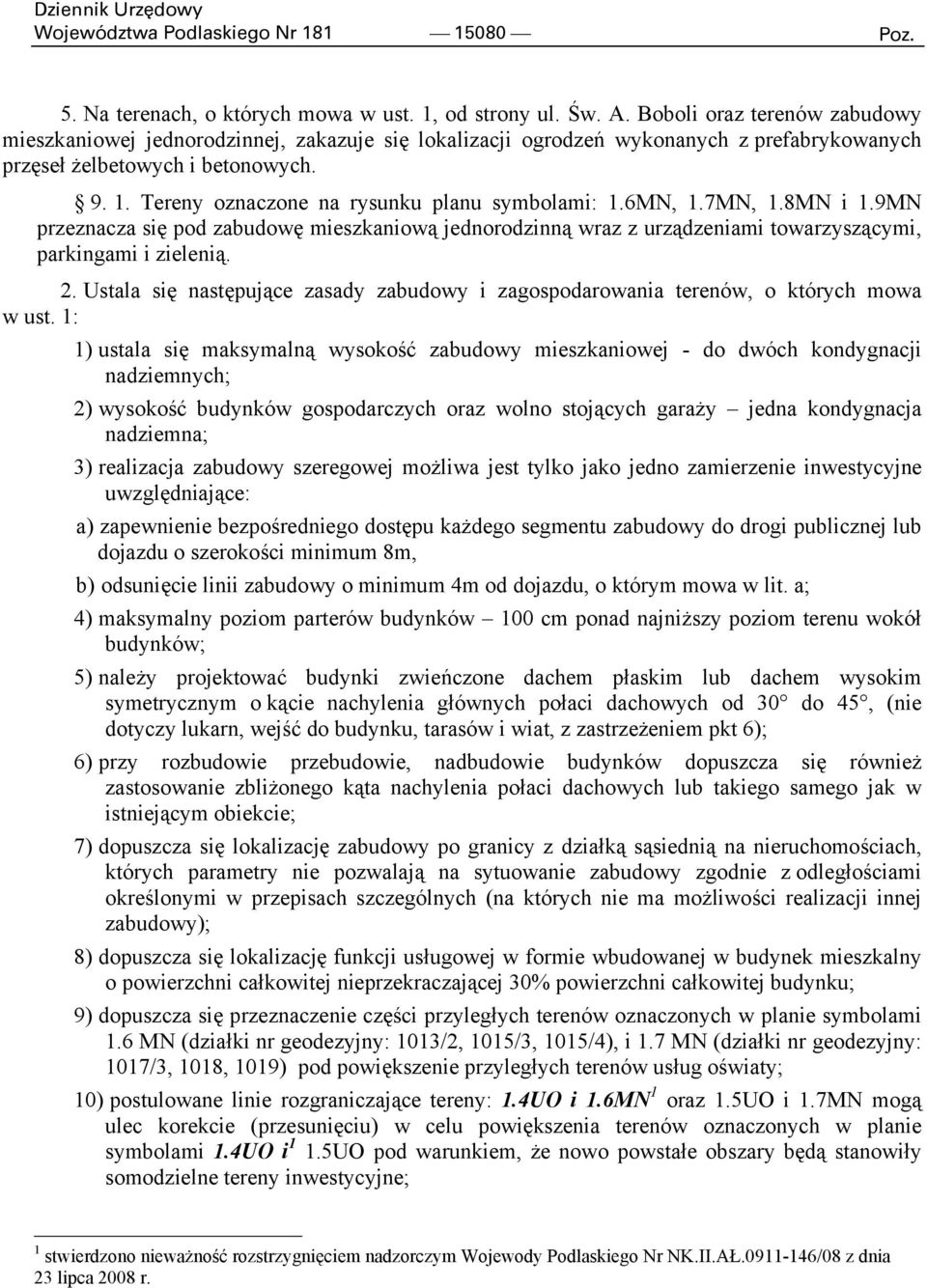 Tereny oznaczone na rysunku planu symbolami: 1.6MN, 1.7MN, 1.8MN i 1.9MN przeznacza się pod zabudowę mieszkaniową jednorodzinną wraz z urządzeniami towarzyszącymi, parkingami i zielenią. 2.