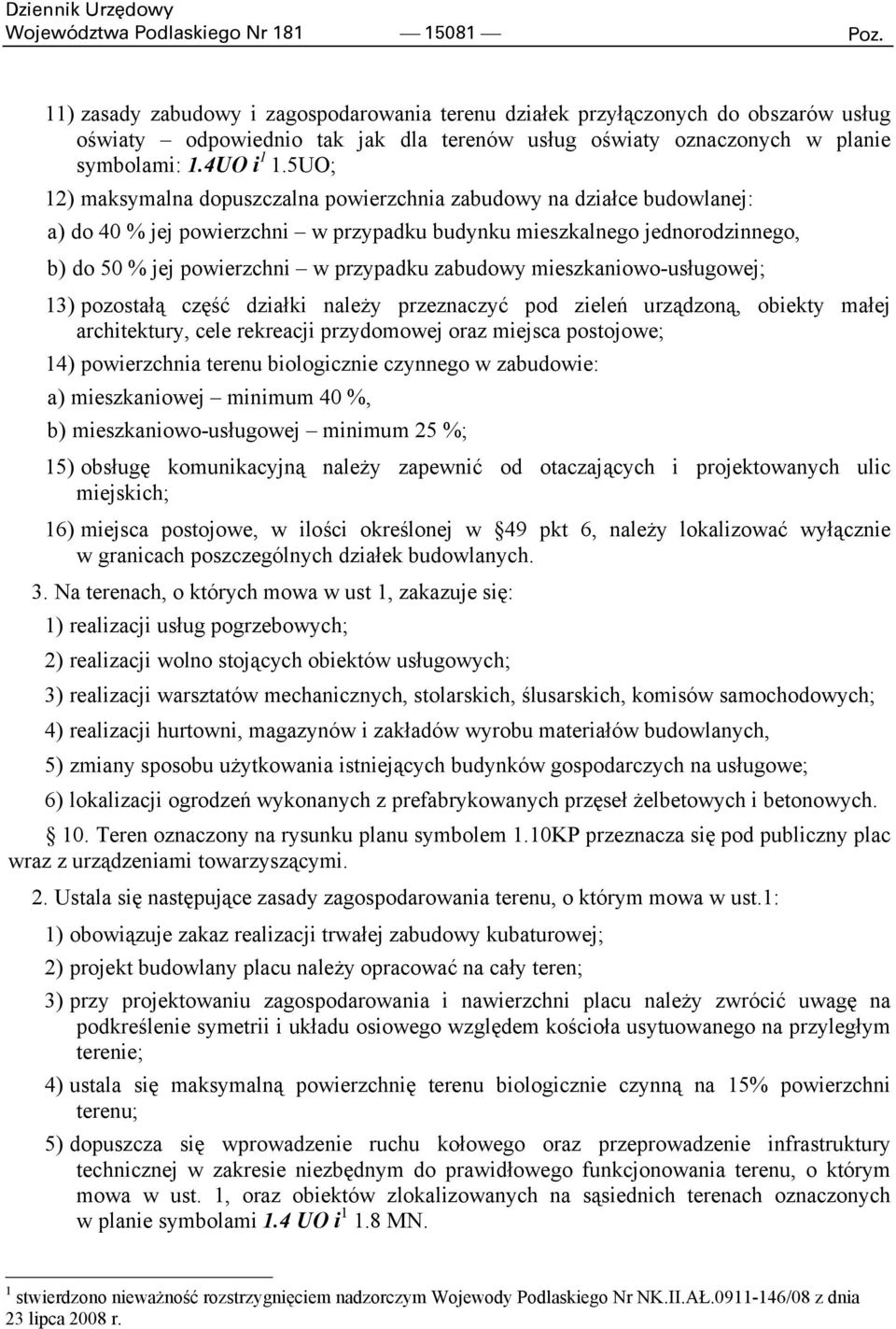 5UO; 12) maksymalna dopuszczalna powierzchnia zabudowy na działce budowlanej: a) do 40 % jej powierzchni w przypadku budynku mieszkalnego jednorodzinnego, b) do 50 % jej powierzchni w przypadku