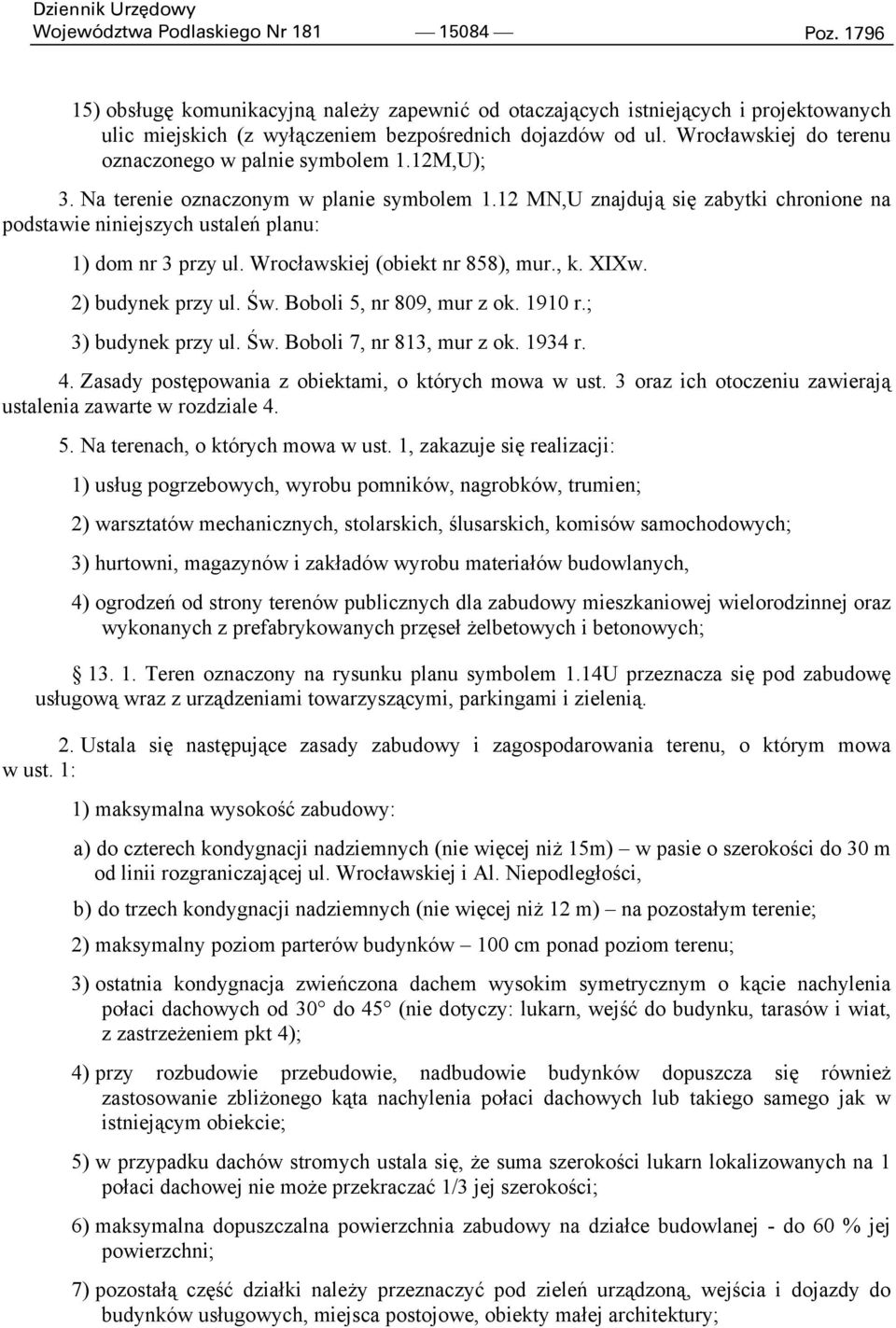 12 MN,U znajdują się zabytki chronione na podstawie niniejszych ustaleń planu: 1) dom nr 3 przy ul. Wrocławskiej (obiekt nr 858), mur., k. XIXw. 2) budynek przy ul. Św. Boboli 5, nr 809, mur z ok.