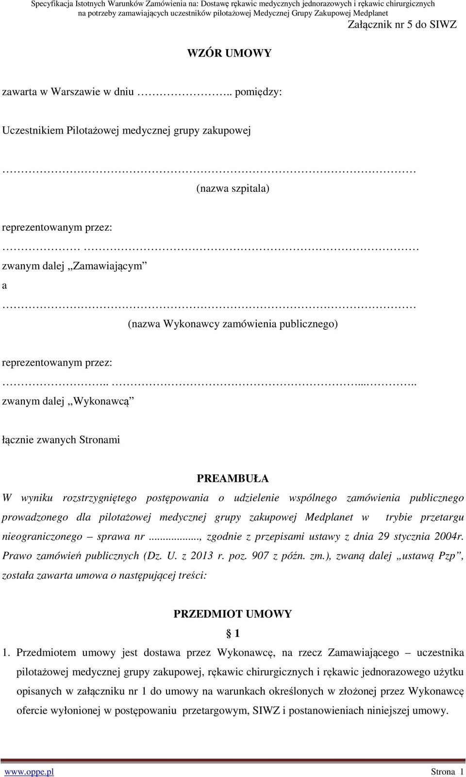 ...... zwanym dalej,,wykonawcą łącznie zwanych Stronami PREAMBUŁA W wyniku rozstrzygniętego postępowania o udzielenie wspólnego zamówienia publicznego prowadzonego dla pilotażowej medycznej grupy