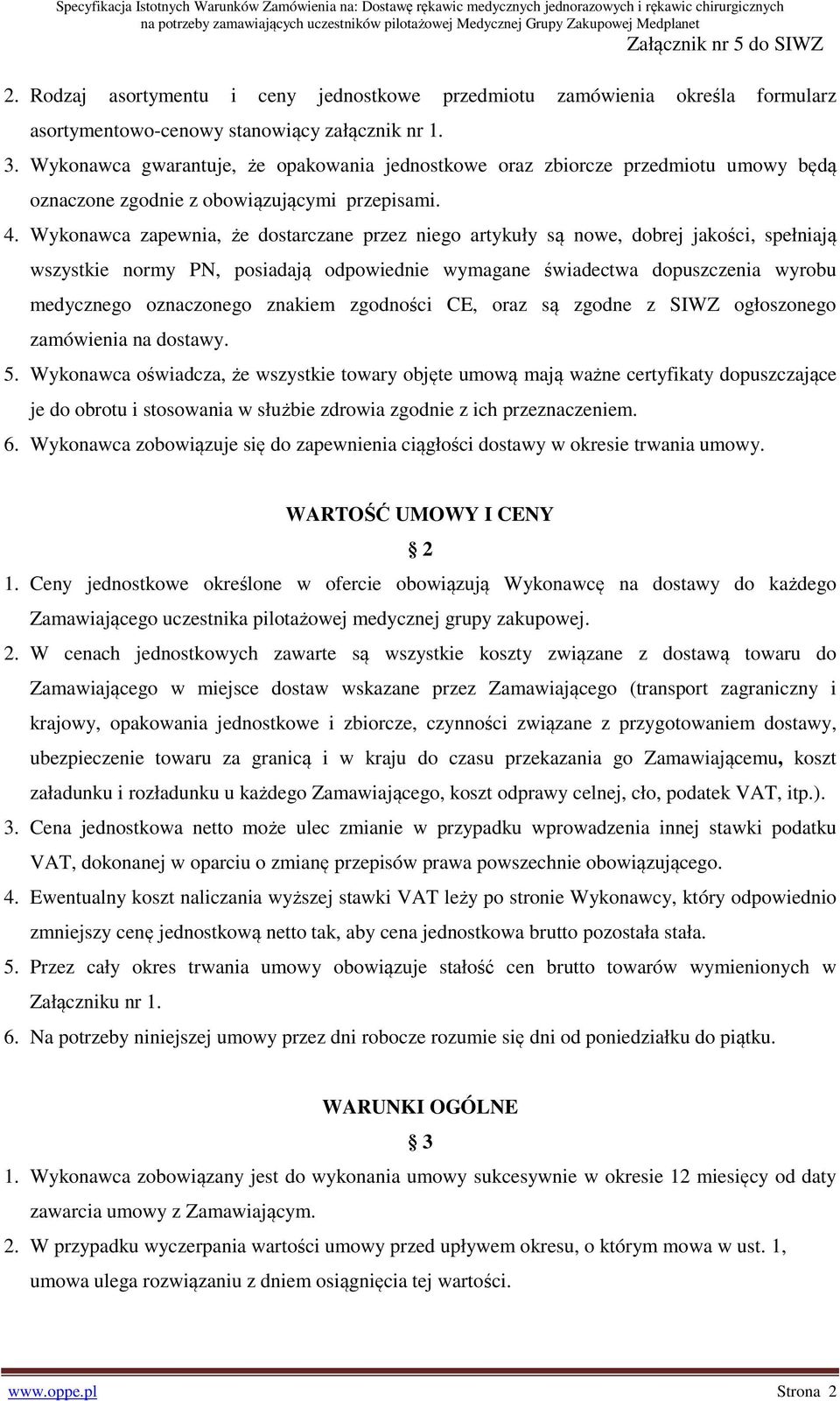 Wykonawca zapewnia, że dostarczane przez niego artykuły są nowe, dobrej jakości, spełniają wszystkie normy PN, posiadają odpowiednie wymagane świadectwa dopuszczenia wyrobu medycznego oznaczonego