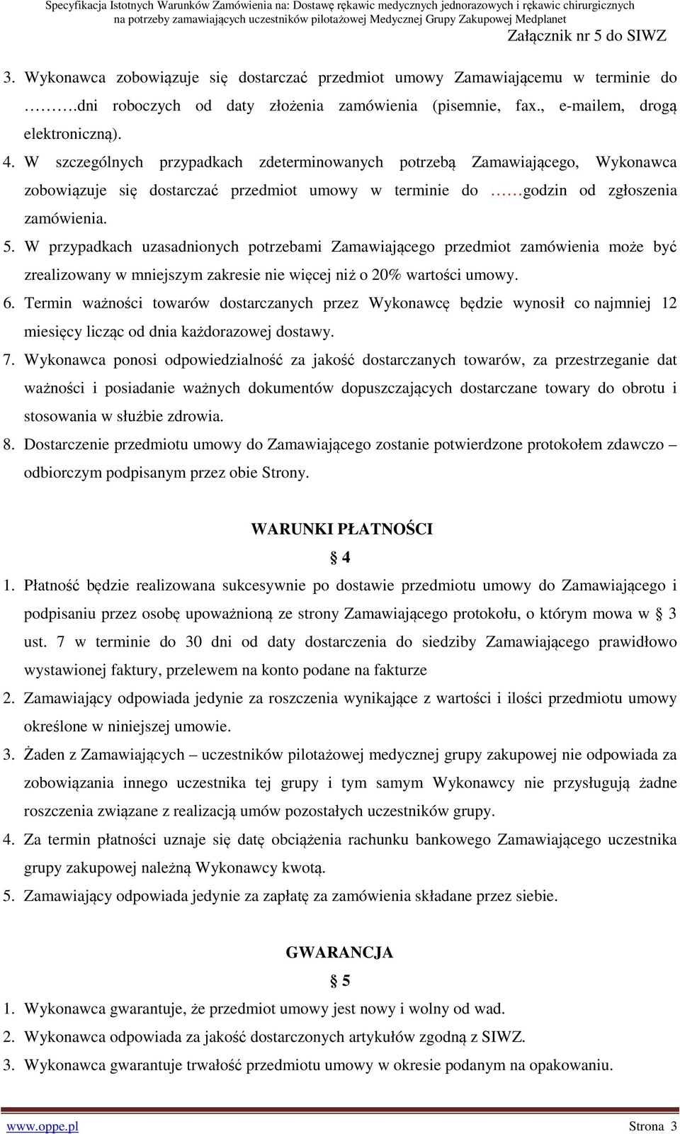 W przypadkach uzasadnionych potrzebami Zamawiającego przedmiot zamówienia może być zrealizowany w mniejszym zakresie nie więcej niż o 20% wartości umowy. 6.