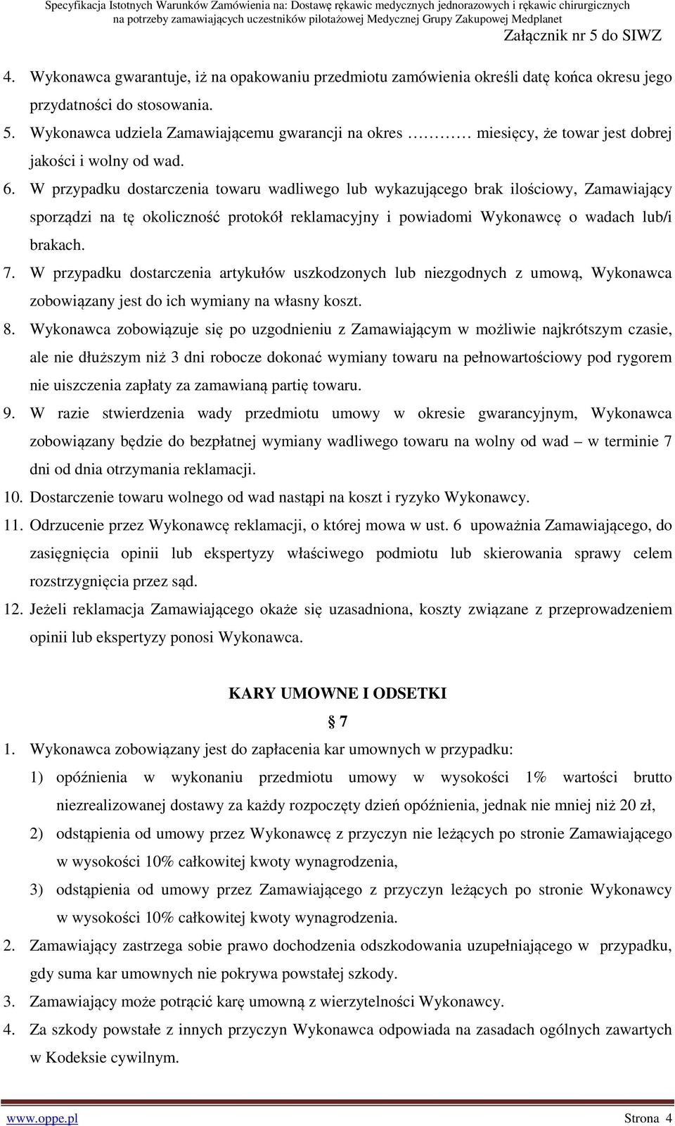 W przypadku dostarczenia towaru wadliwego lub wykazującego brak ilościowy, Zamawiający sporządzi na tę okoliczność protokół reklamacyjny i powiadomi Wykonawcę o wadach lub/i brakach. 7.