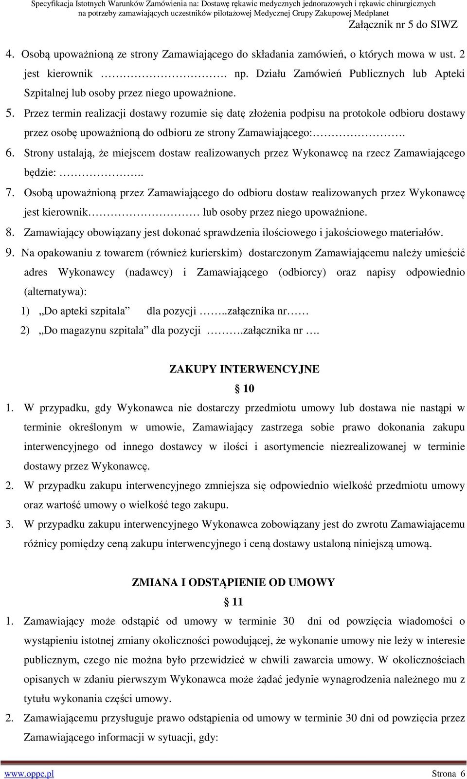 Strony ustalają, że miejscem dostaw realizowanych przez Wykonawcę na rzecz Zamawiającego będzie:.. 7.