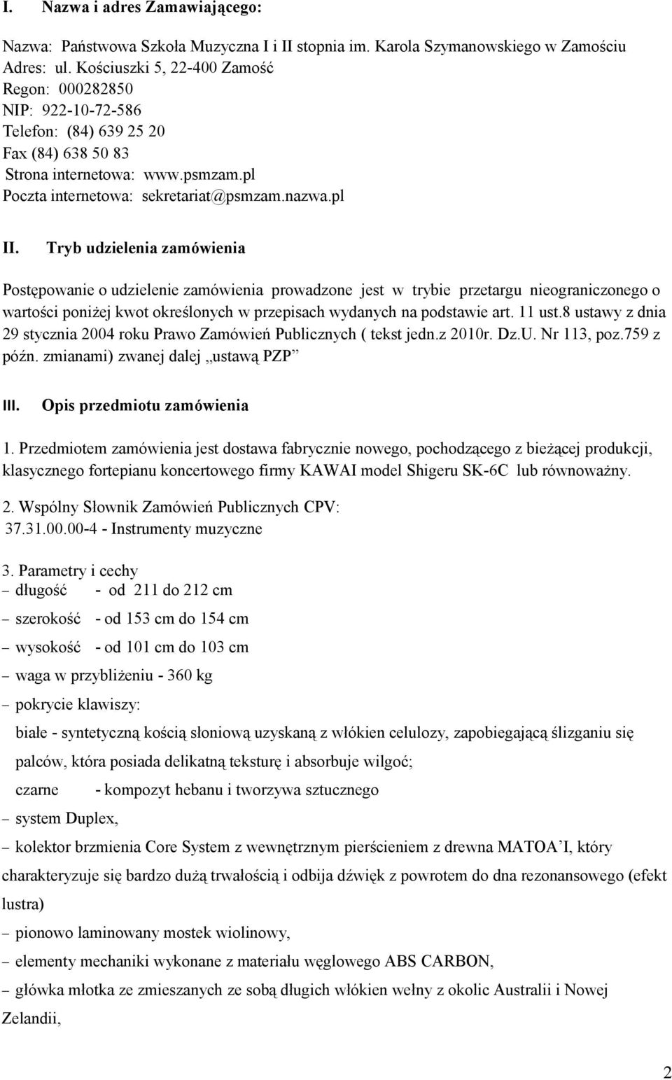 Tryb udzielenia zamówienia Postępowanie o udzielenie zamówienia prowadzone jest w trybie przetargu nieograniczonego o wartości poniżej kwot określonych w przepisach wydanych na podstawie art. 11 ust.