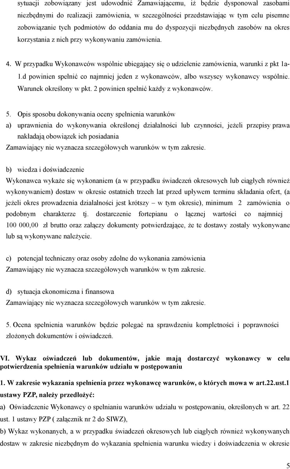 d powinien spełnić co najmniej jeden z wykonawców, albo wszyscy wykonawcy wspólnie. Warunek określony w pkt. 2 powinien spełnić każdy z wykonawców. 5.