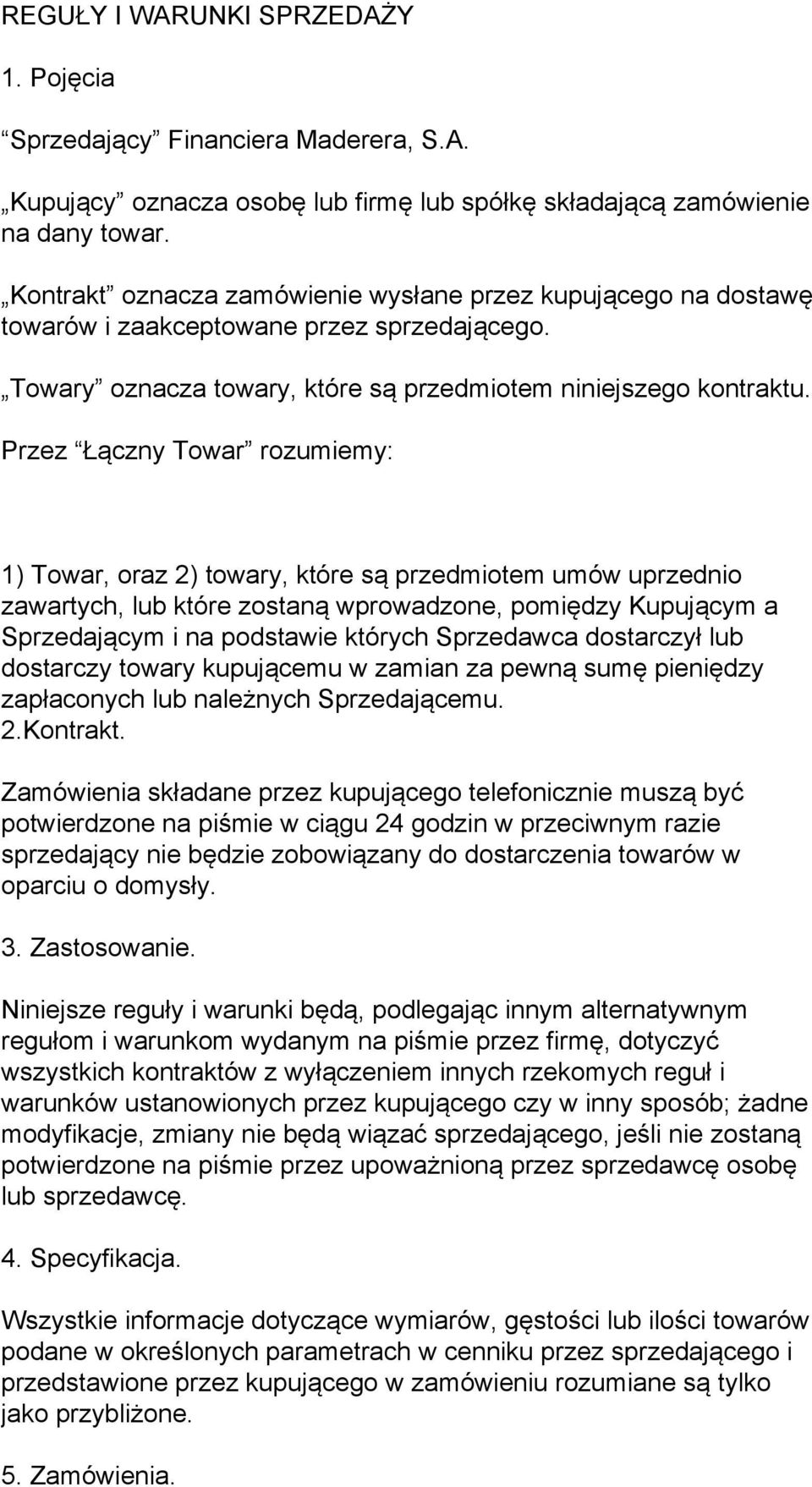 Przez Łączny Towar rozumiemy: 1) Towar, oraz 2) towary, które są przedmiotem umów uprzednio zawartych, lub które zostaną wprowadzone, pomiędzy Kupującym a Sprzedającym i na podstawie których