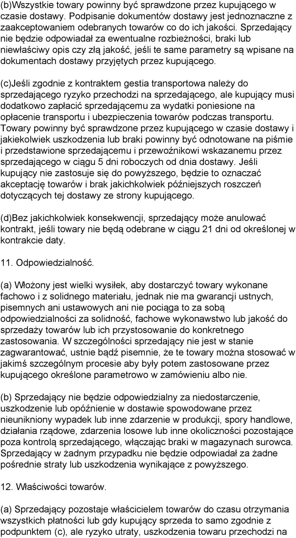 (c)jeśli zgodnie z kontraktem gestia transportowa należy do sprzedającego ryzyko przechodzi na sprzedającego, ale kupujący musi dodatkowo zapłacić sprzedającemu za wydatki poniesione na opłacenie