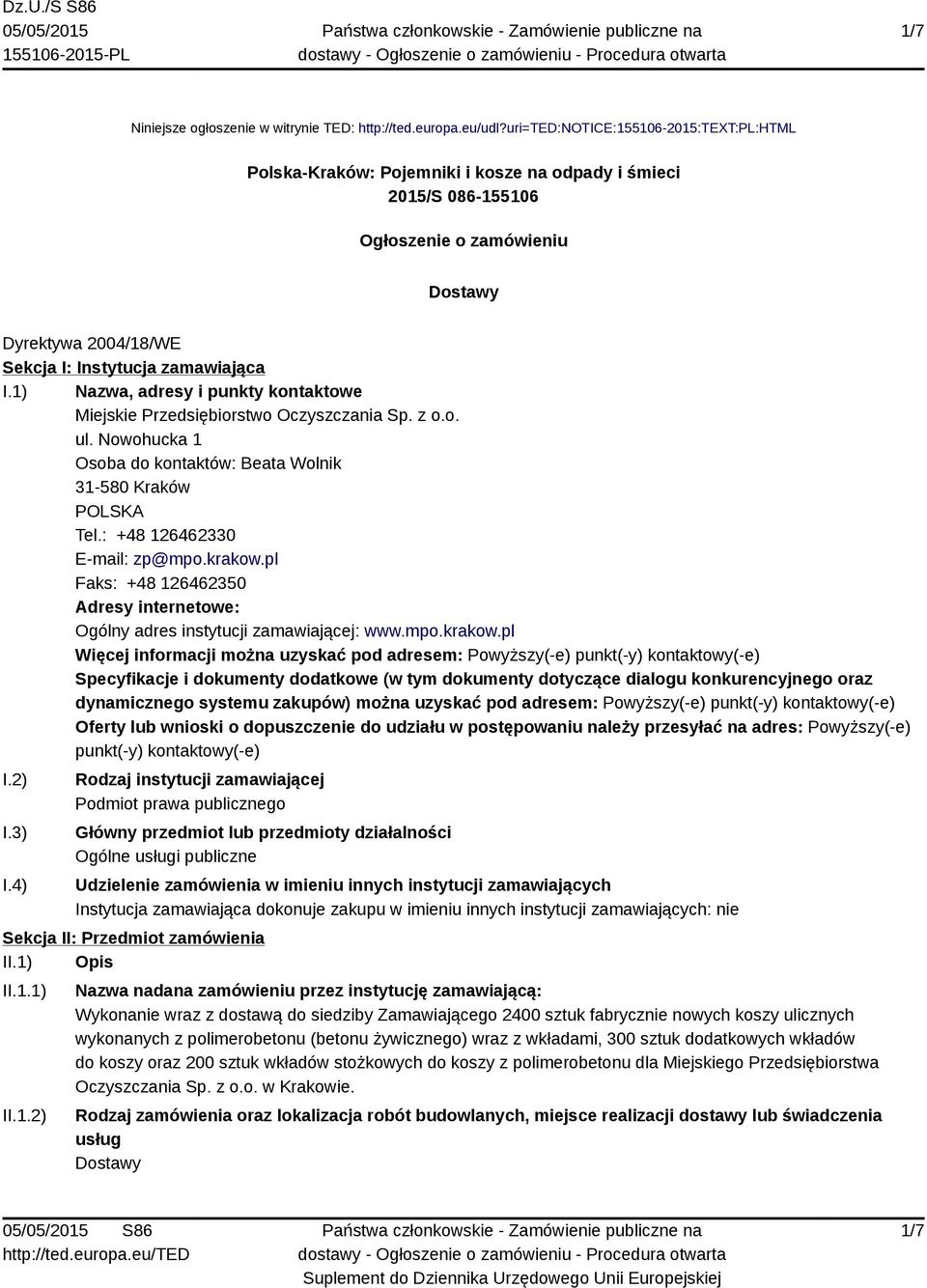 1) Nazwa, adresy i punkty kontaktowe Miejskie Przedsiębiorstwo Oczyszczania Sp. z o.o. ul. Nowohucka 1 Osoba do kontaktów: Beata Wolnik 31-580 Kraków Tel.: +48 126462330 E-mail: zp@mpo.krakow.