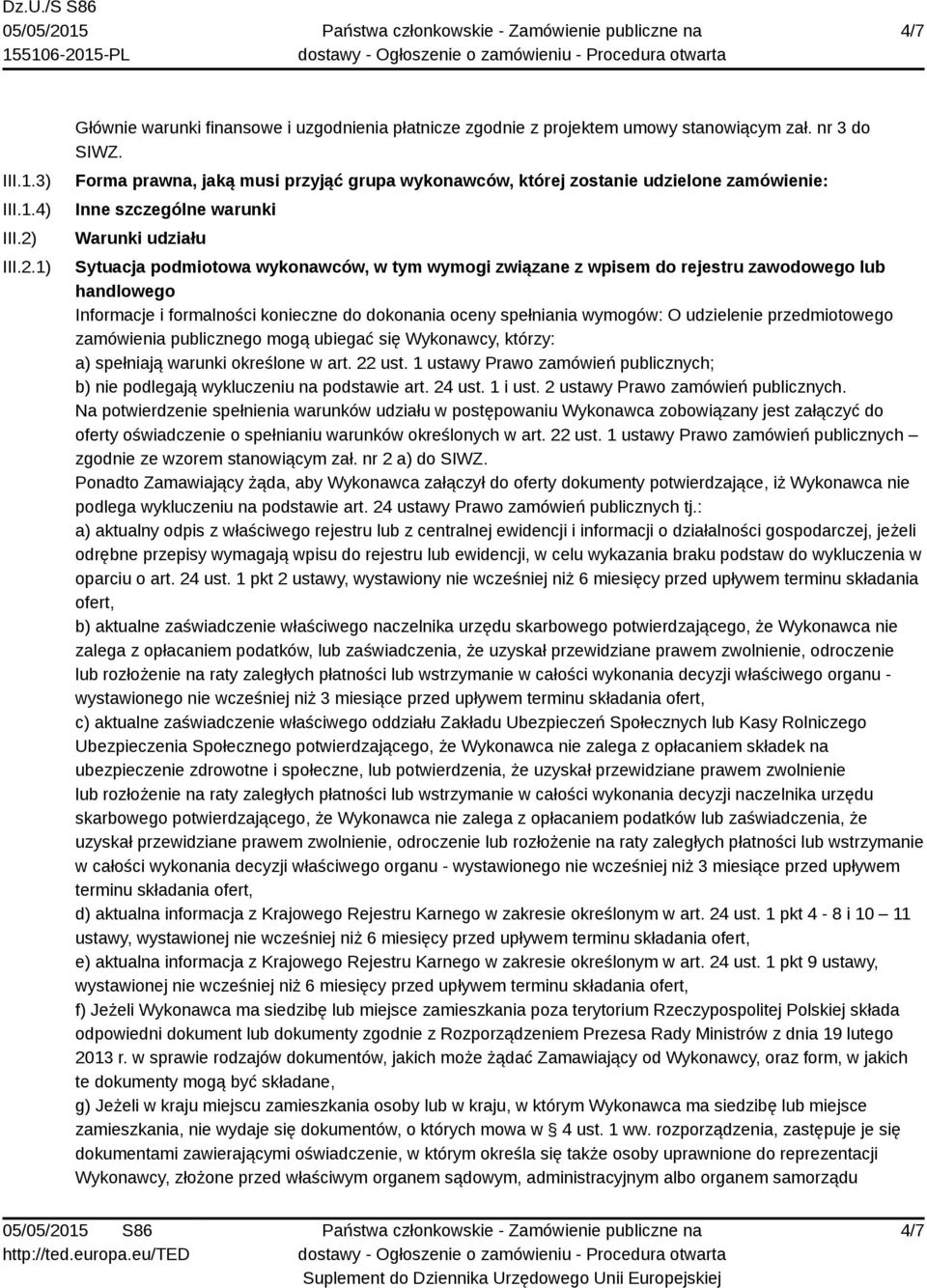 rejestru zawodowego lub handlowego Informacje i formalności konieczne do dokonania oceny spełniania wymogów: O udzielenie przedmiotowego zamówienia publicznego mogą ubiegać się Wykonawcy, którzy: a)