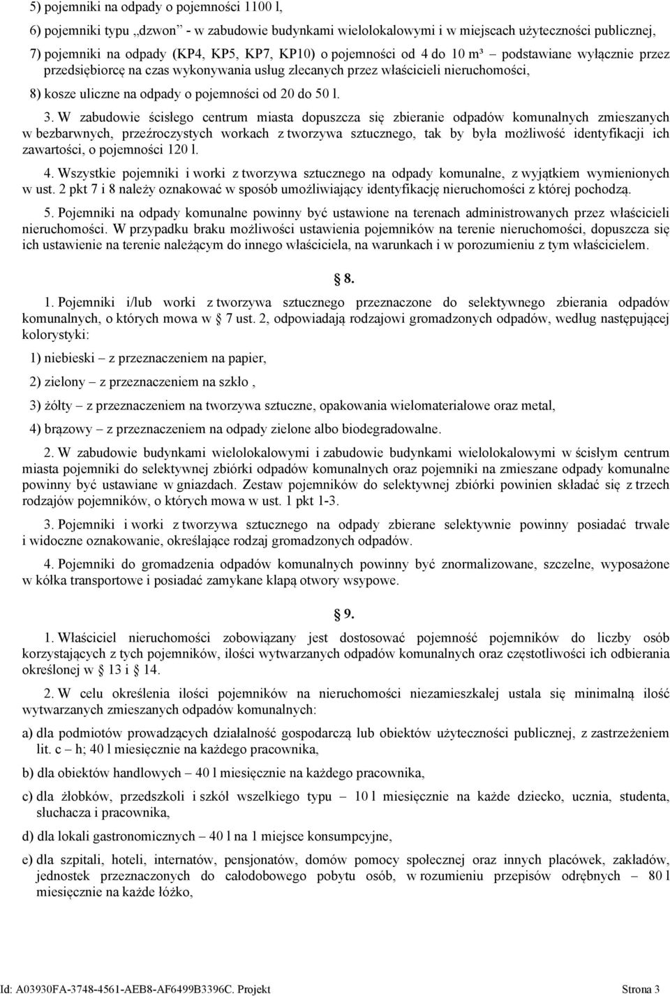 W zabudowie ścisłego centrum miasta dopuszcza się zbieranie odpadów komunalnych zmieszanych w bezbarwnych, przeźroczystych workach z tworzywa sztucznego, tak by była możliwość identyfikacji ich