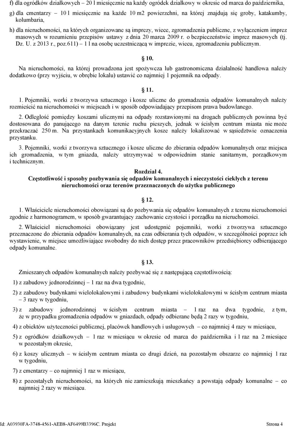 o bezpieczeństwie imprez masowych (tj. Dz. U. z 2013 r., poz.611) 1 l na osobę uczestniczącą w imprezie, wiecu, zgromadzeniu publicznym. 10.