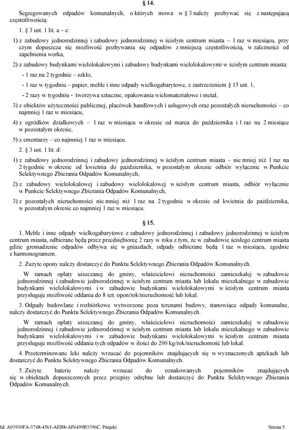 zależności od zapełnienia worka, 2) z zabudowy budynkami wielolokalowymi i zabudowy budynkami wielolokalowymi w ścisłym centrum miasta: - 1 raz na 2 tygodnie szkło, - 1 raz w tygodniu papier, meble i