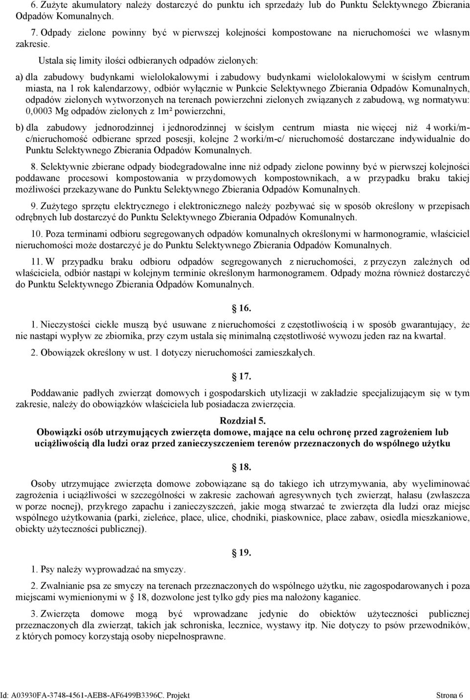Ustala się limity ilości odbieranych odpadów zielonych: a) dla zabudowy budynkami wielolokalowymi i zabudowy budynkami wielolokalowymi w ścisłym centrum miasta, na 1 rok kalendarzowy, odbiór
